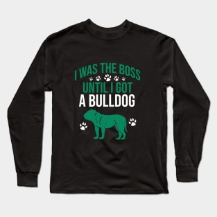 I was the boss until I got a bulldog Long Sleeve T-Shirt